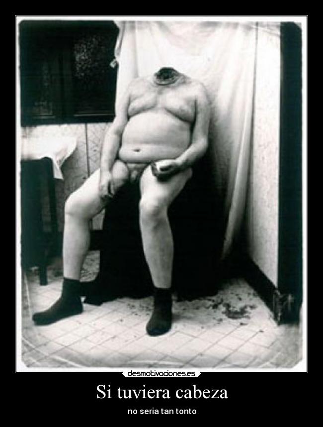 Si tuviera cabeza - no seria tan tonto