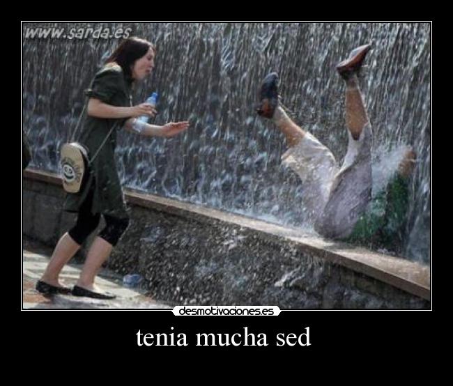 tenia mucha sed  - 
