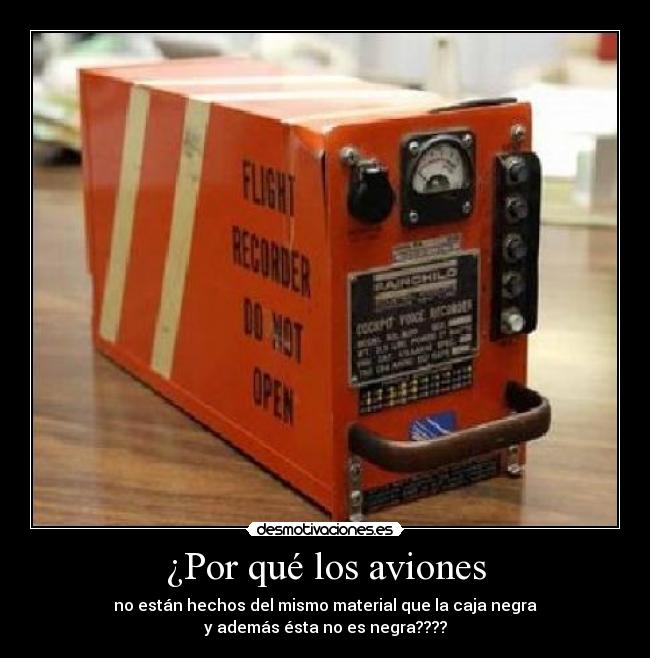 ¿Por qué los aviones - no están hechos del mismo material que la caja negra
y además ésta no es negra????