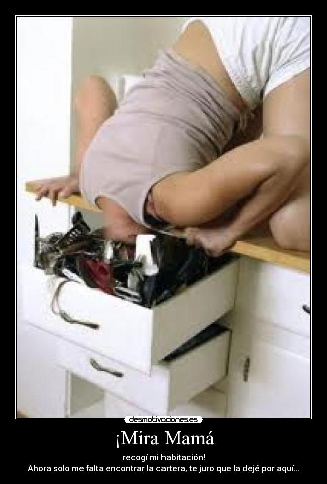 ¡Mira Mamá - recogí mi habitación!
Ahora solo me falta encontrar la cartera, te juro que la dejé por aquí...