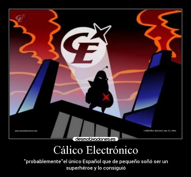 Cálico Electrónico - probablementeel único Español que de pequeño soñó ser un
superhéroe y lo consiguió