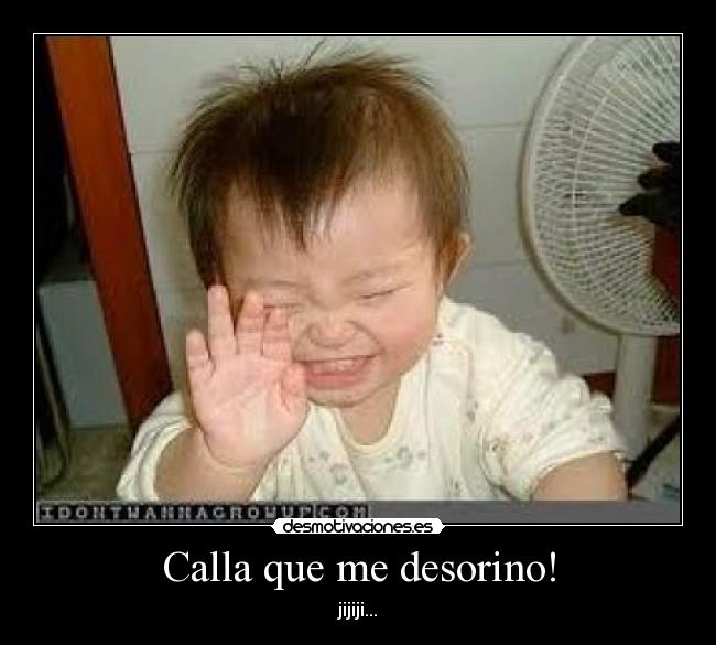 Calla que me desorino! - jijiji...
