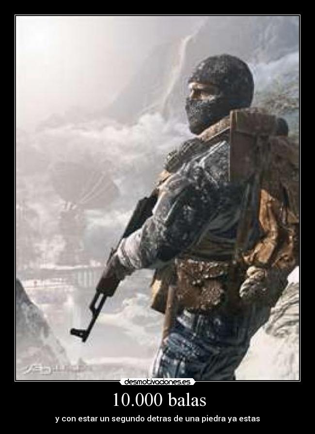 10.000 balas - y con estar un segundo detras de una piedra ya estas