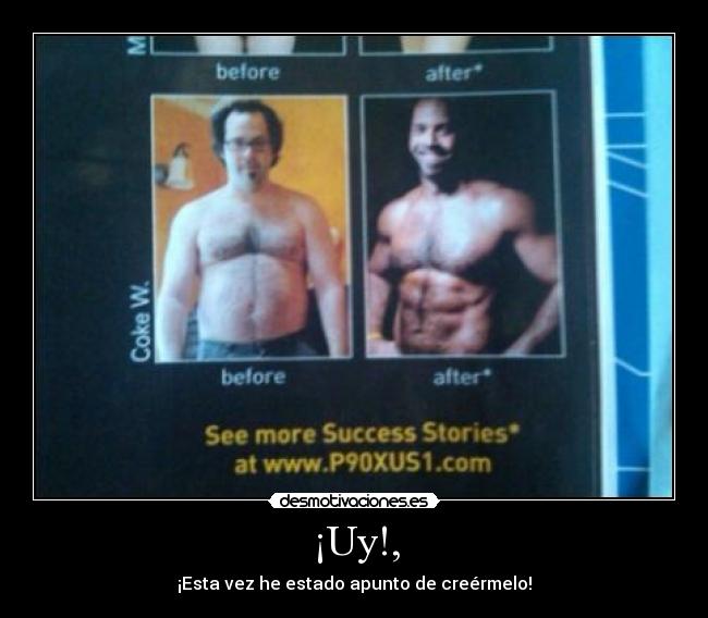 ¡Uy!, - ¡Esta vez he estado apunto de creérmelo!