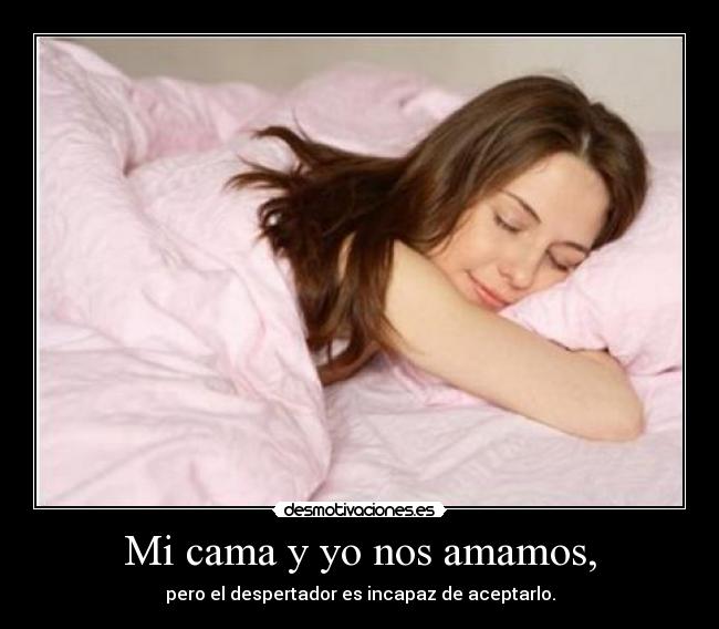 Mi cama y yo nos amamos, -