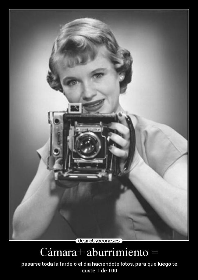 Cámara+ aburrimiento = -