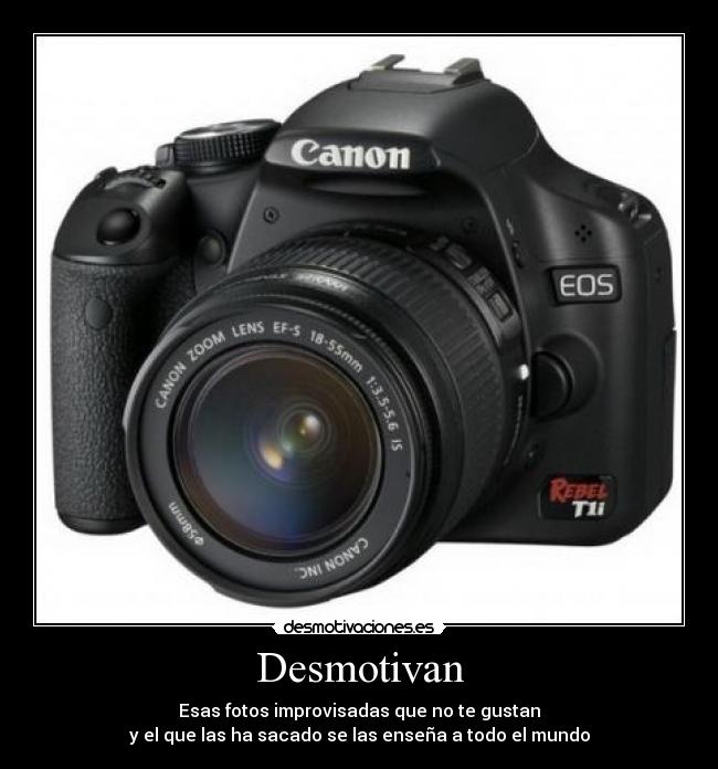 Desmotivan - Esas fotos improvisadas que no te gustan
y el que las ha sacado se las enseña a todo el mundo