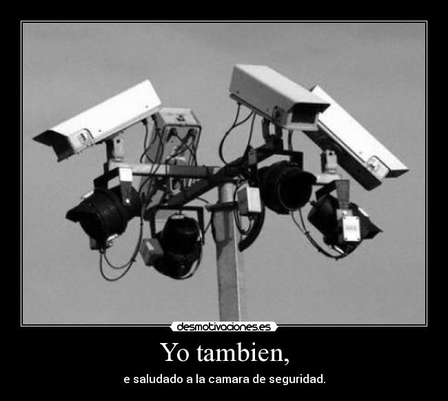 Yo tambien, - e saludado a la camara de seguridad.