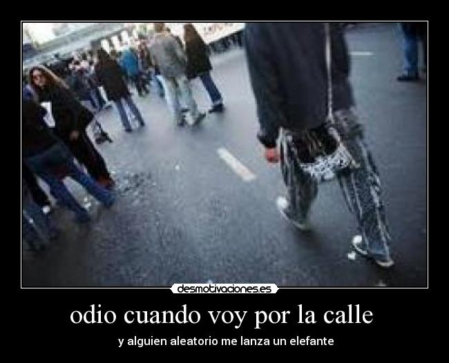 odio cuando voy por la calle  - 