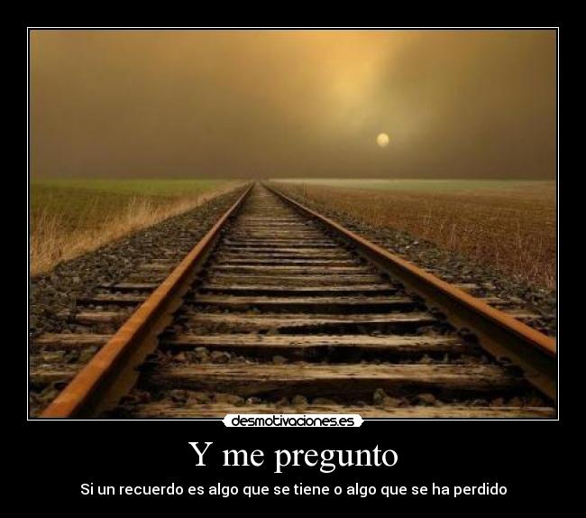 Y me pregunto -