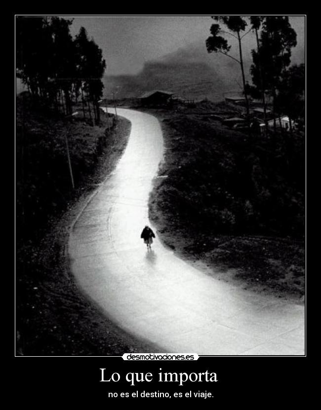 Lo que importa  - no es el destino, es el viaje.