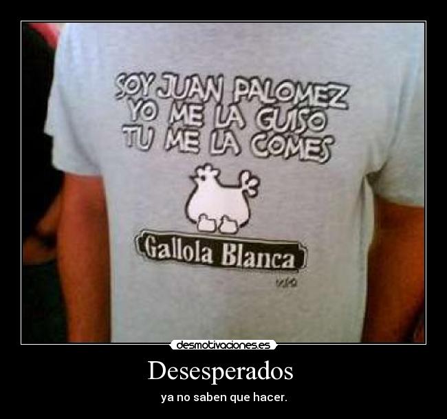 Desesperados - ya no saben que hacer.