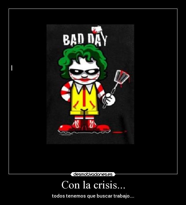 Con la crisis... - todos tenemos que buscar trabajo....