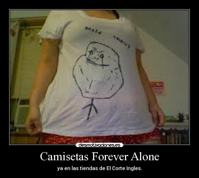 Camisetas Forever Alone - ya en las tiendas de El Corte Ingles.
