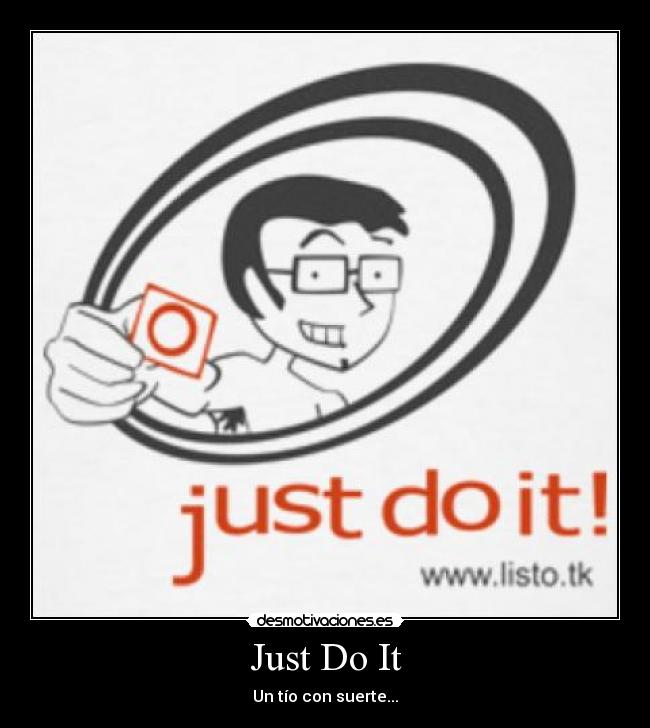 Just Do It - Un tío con suerte...