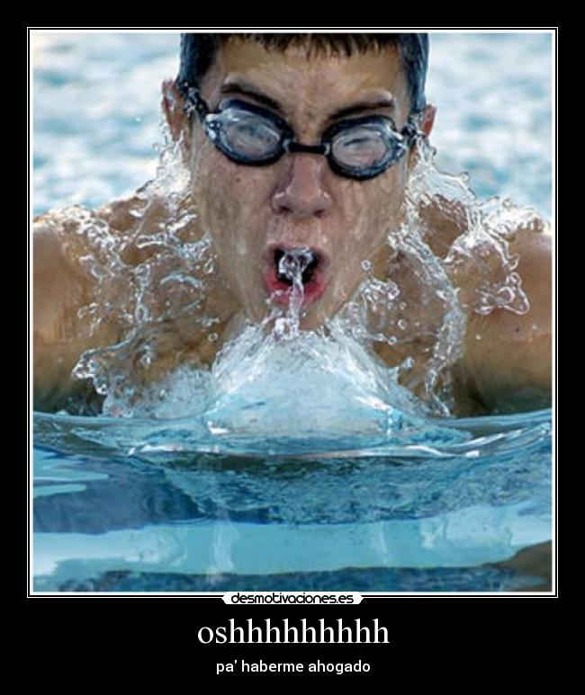 oshhhhhhhhh - pa haberme ahogado