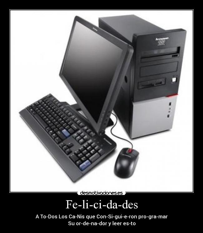 Fe-li-ci-da-des - A To-Dos Los Ca-Nis que Con-Si-gui-e-ron pro-gra-mar
Su or-de-na-dor y leer es-to