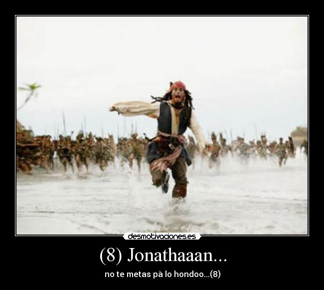 (8) Jonathaaan... - no te metas pà lo hondoo...(8)