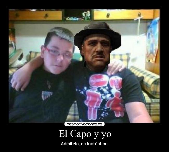 El Capo y yo - Admítelo, es fantástica.
