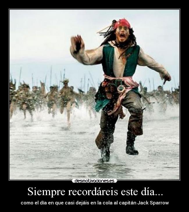 Siempre recordáreis este día... - como el día en que casi dejáis en la cola al capitán Jack Sparrow
