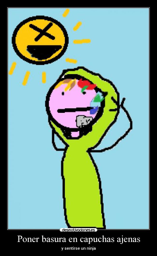 Poner basura en capuchas ajenas - y sentirse un ninja