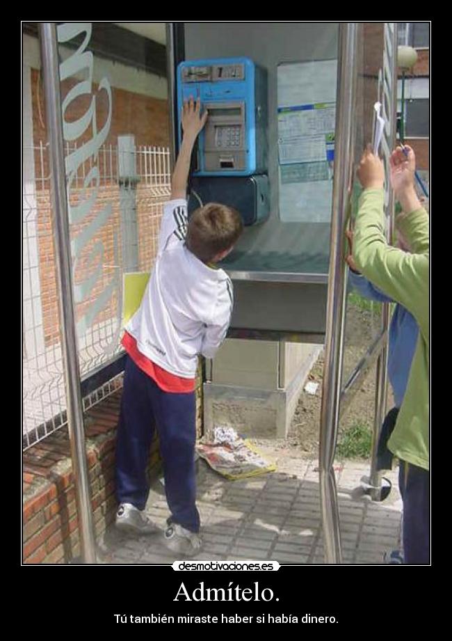 Admítelo. - Tú también miraste haber si había dinero.