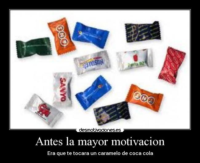 Antes la mayor motivacion - Era que te tocara un caramelo de coca cola