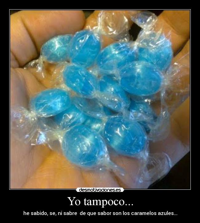 Yo tampoco... - he sabido, se, ni sabre  de que sabor son los caramelos azules...