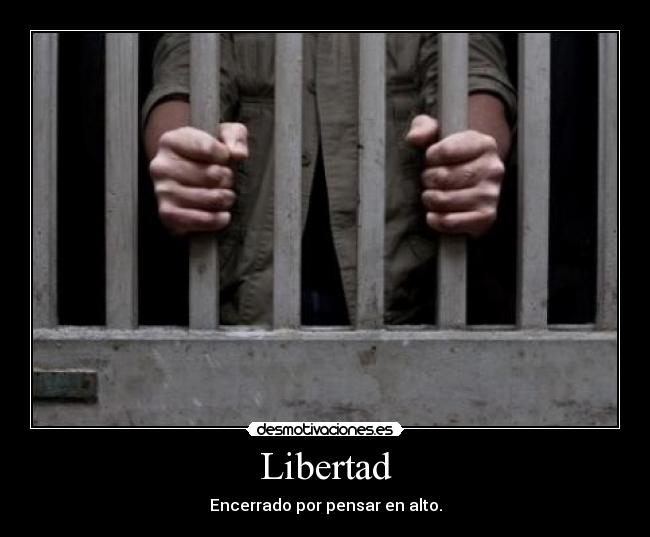 Libertad - Encerrado por pensar en alto.