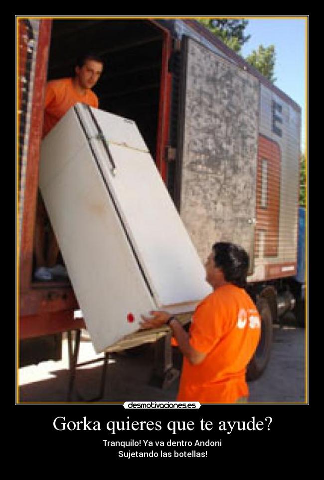 Gorka quieres que te ayude? - Tranquilo! Ya va dentro Andoni
Sujetando las botellas!