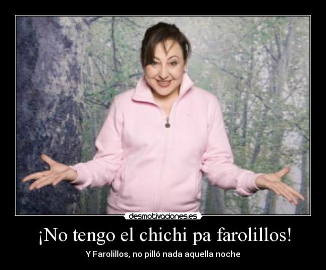 ¡No tengo el chichi pa farolillos! - Y Farolillos, no pilló nada aquella noche