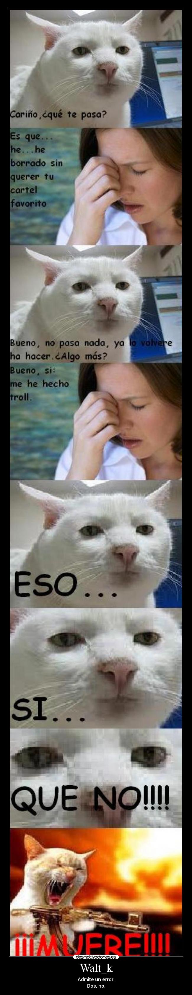 Walt_k - Admite un error.
Dos, no.