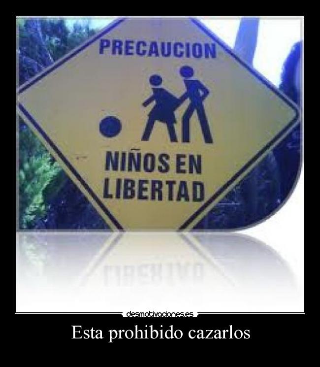 Esta prohibido cazarlos - 