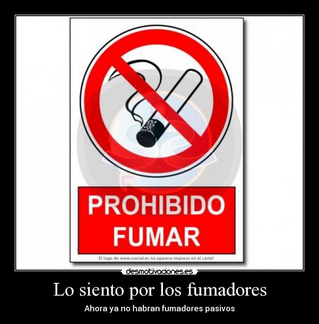 Lo siento por los fumadores - Ahora ya no habran fumadores pasivos