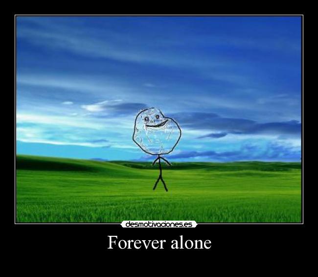 Forever alone -