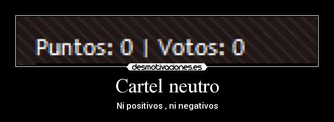 Cartel neutro - Ni positivos , ni negativos