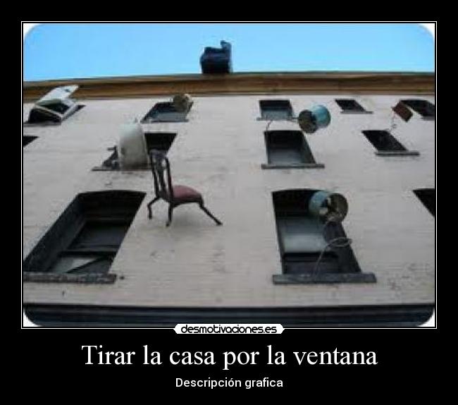 Tirar la casa por la ventana - Descripción grafica