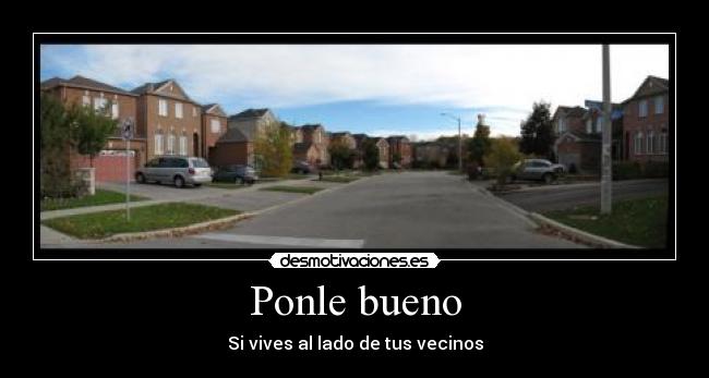 Ponle bueno - Si vives al lado de tus vecinos
