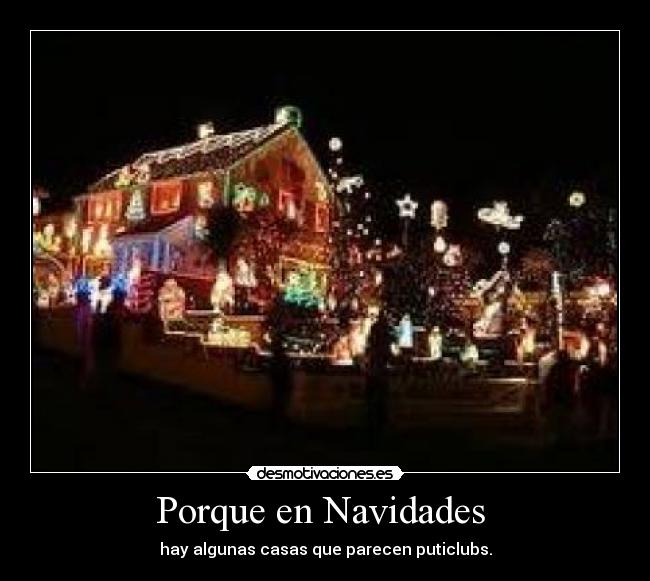 Porque en Navidades - hay algunas casas que parecen puticlubs.