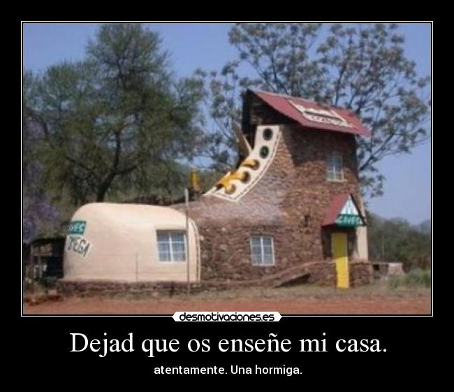 Dejad que os enseñe mi casa. -
