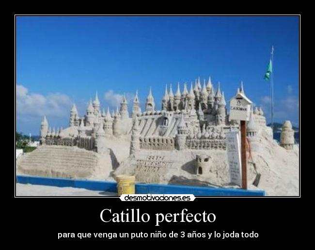 Catillo perfecto - para que venga un puto niño de 3 años y lo joda todo