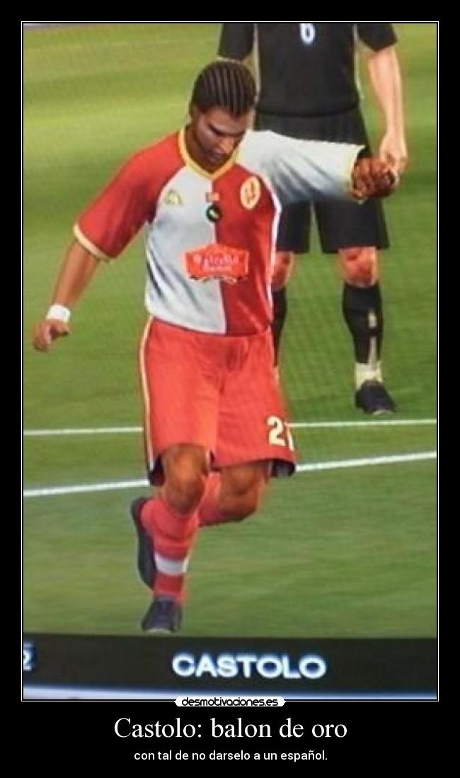 Castolo: balon de oro - con tal de no darselo a un español.