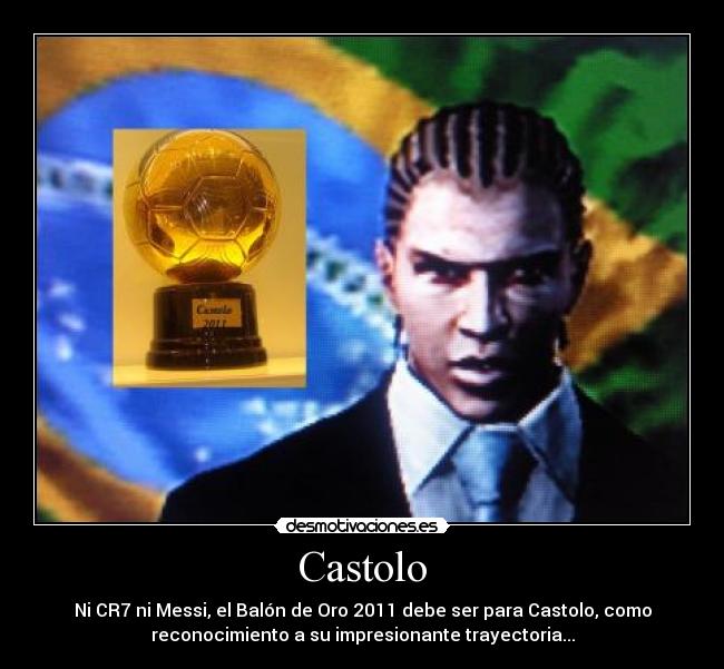 Castolo - Ni CR7 ni Messi, el Balón de Oro 2011 debe ser para Castolo, como
reconocimiento a su impresionante trayectoria...