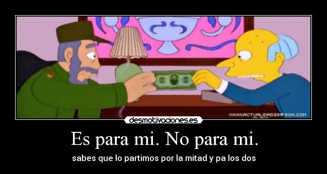 Es para mi. No para mi. -