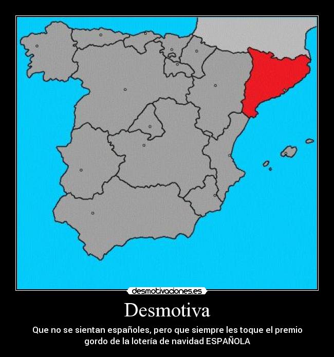Desmotiva - Que no se sientan españoles, pero que siempre les toque el premio
gordo de la lotería de navidad ESPAÑOLA