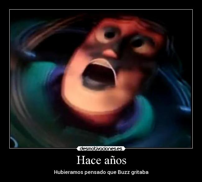 Hace años - Hubieramos pensado que Buzz gritaba