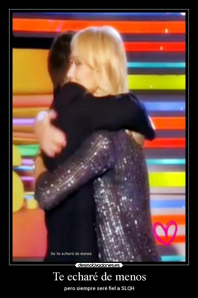 Te echaré de menos - pero siempre seré fiel a SLQH