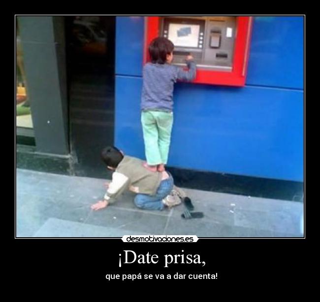 ¡Date prisa, -