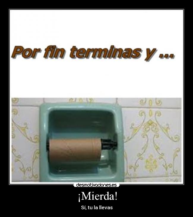 ¡Mierda! - Sí, tu la llevas