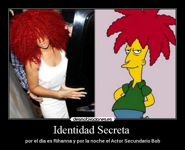 Identidad Secreta - por el dia es Rihanna y por la noche el Actor Secundario Bob